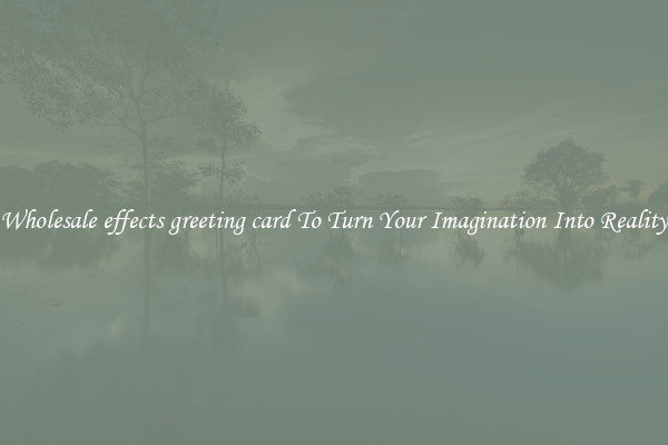 Wholesale effects greeting card To Turn Your Imagination Into Reality