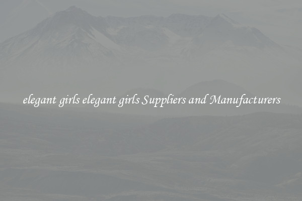elegant girls elegant girls Suppliers and Manufacturers