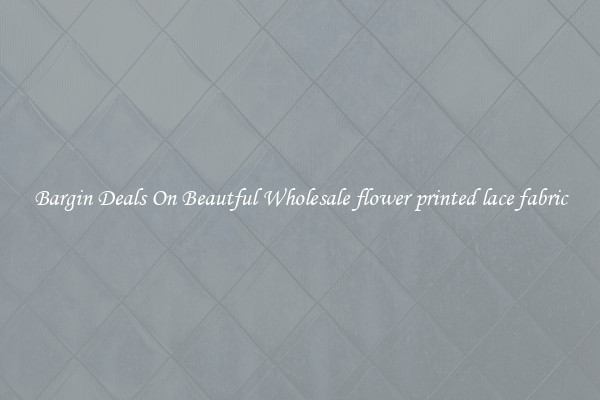 Bargin Deals On Beautful Wholesale flower printed lace fabric