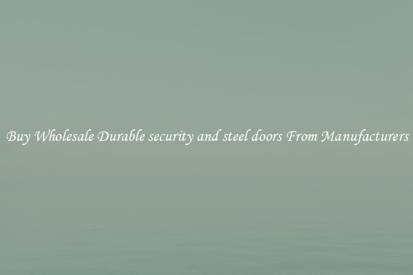 Buy Wholesale Durable security and steel doors From Manufacturers