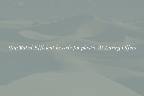 Top Rated Efficient hs code for plastic At Luring Offers