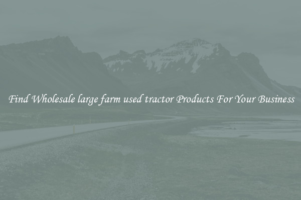 Find Wholesale large farm used tractor Products For Your Business