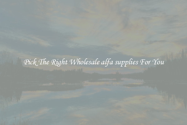 Pick The Right Wholesale alfa supplies For You