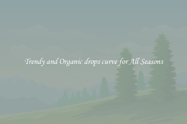 Trendy and Organic drops curve for All Seasons