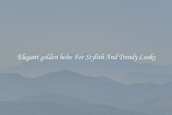 Elegant golden hobo For Stylish And Trendy Looks