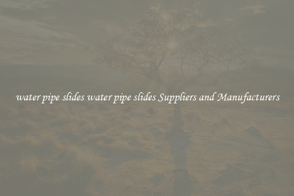 water pipe slides water pipe slides Suppliers and Manufacturers
