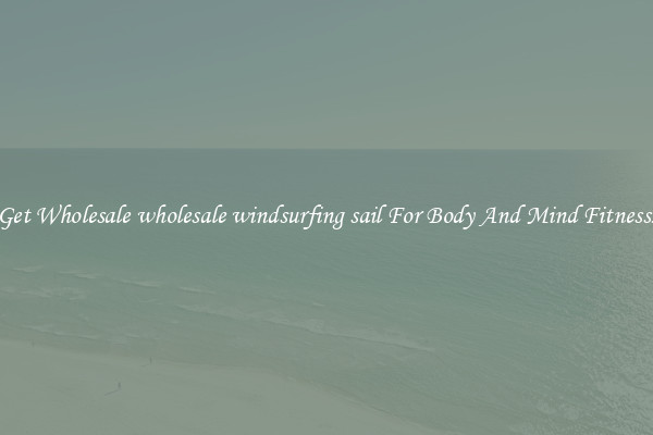 Get Wholesale wholesale windsurfing sail For Body And Mind Fitness.