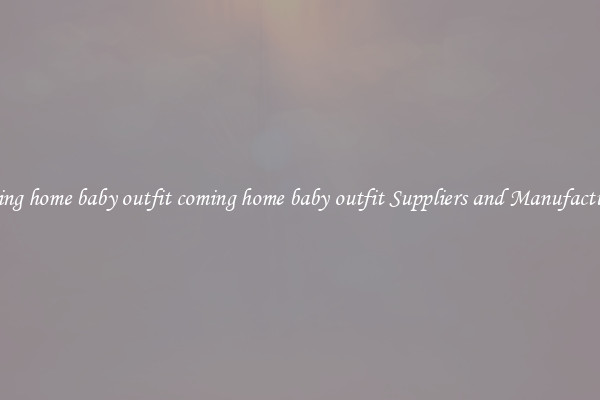 coming home baby outfit coming home baby outfit Suppliers and Manufacturers