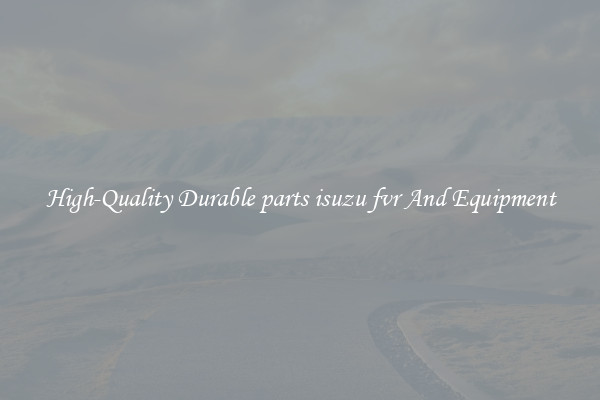 High-Quality Durable parts isuzu fvr And Equipment