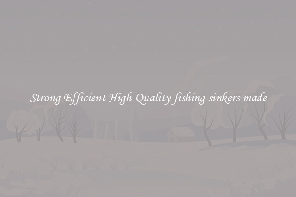 Strong Efficient High-Quality fishing sinkers made