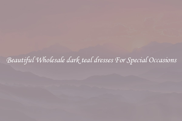 Beautiful Wholesale dark teal dresses For Special Occasions