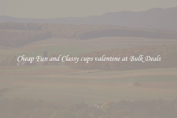 Cheap Fun and Classy cups valentine at Bulk Deals
