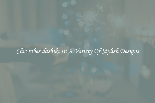Chic robes dashiki In A Variety Of Stylish Designs