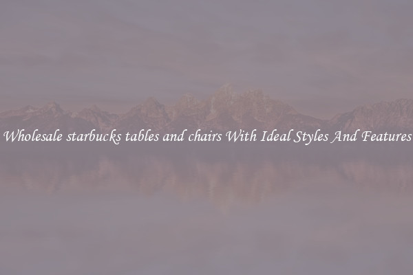 Wholesale starbucks tables and chairs With Ideal Styles And Features