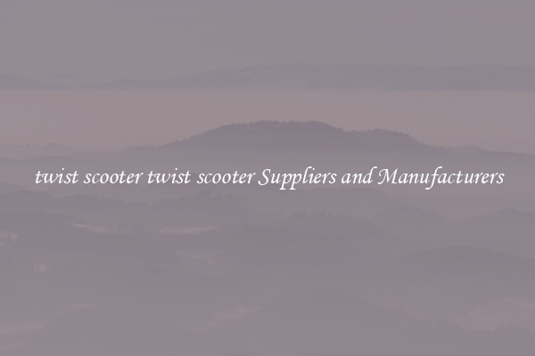 twist scooter twist scooter Suppliers and Manufacturers