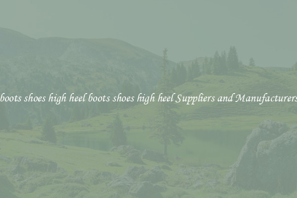 boots shoes high heel boots shoes high heel Suppliers and Manufacturers