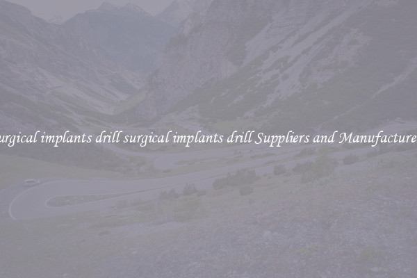 surgical implants drill surgical implants drill Suppliers and Manufacturers