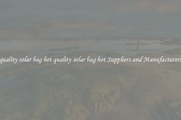 quality solar bag hot quality solar bag hot Suppliers and Manufacturers