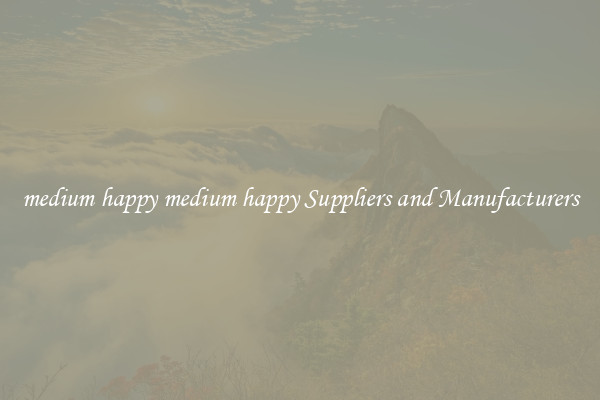 medium happy medium happy Suppliers and Manufacturers