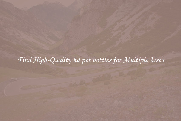 Find High-Quality hd pet bottles for Multiple Uses