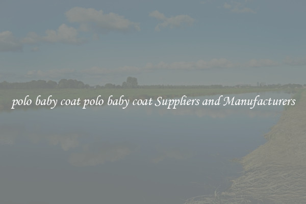 polo baby coat polo baby coat Suppliers and Manufacturers