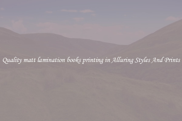 Quality matt lamination books printing in Alluring Styles And Prints
