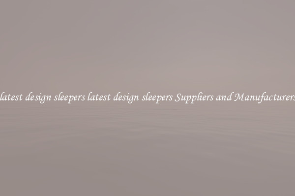 latest design sleepers latest design sleepers Suppliers and Manufacturers
