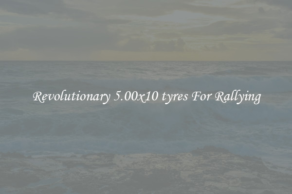 Revolutionary 5.00x10 tyres For Rallying