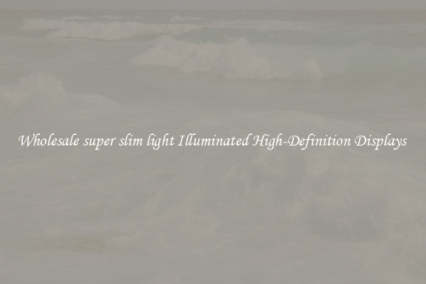 Wholesale super slim light Illuminated High-Definition Displays 