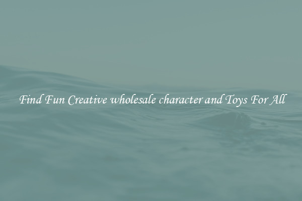 Find Fun Creative wholesale character and Toys For All