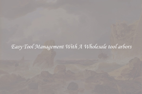 Easy Tool Management With A Wholesale tool arbors