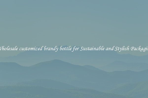 Wholesale customized brandy bottle for Sustainable and Stylish Packaging