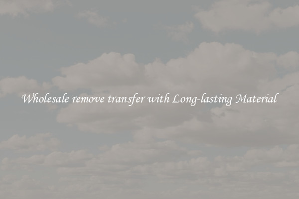 Wholesale remove transfer with Long-lasting Material 