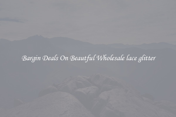 Bargin Deals On Beautful Wholesale lace glitter