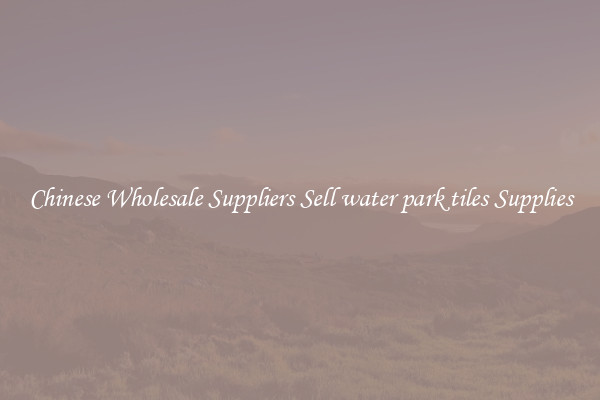 Chinese Wholesale Suppliers Sell water park tiles Supplies