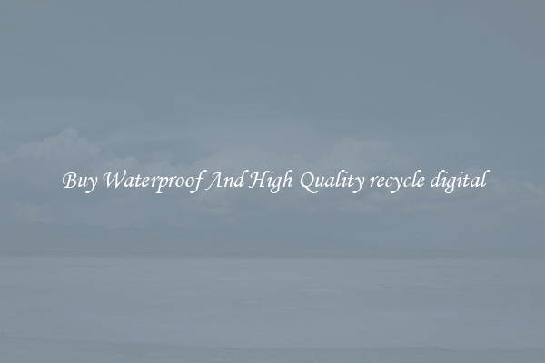 Buy Waterproof And High-Quality recycle digital