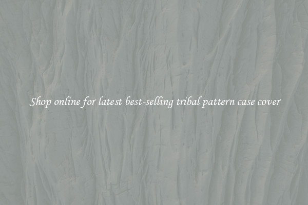 Shop online for latest best-selling tribal pattern case cover