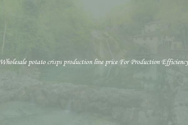 Wholesale potato crisps production line price For Production Efficiency
