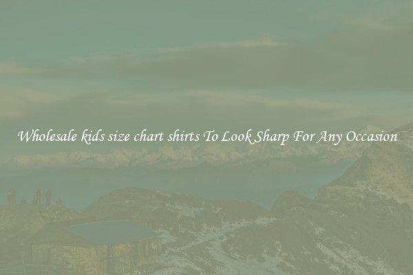 Wholesale kids size chart shirts To Look Sharp For Any Occasion