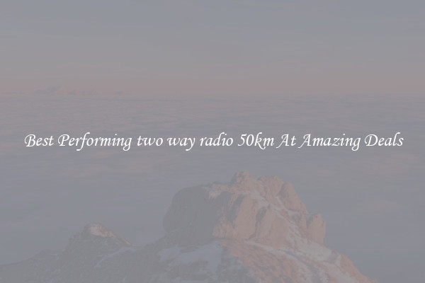 Best Performing two way radio 50km At Amazing Deals