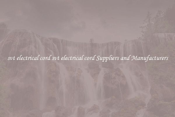 svt electrical cord svt electrical cord Suppliers and Manufacturers