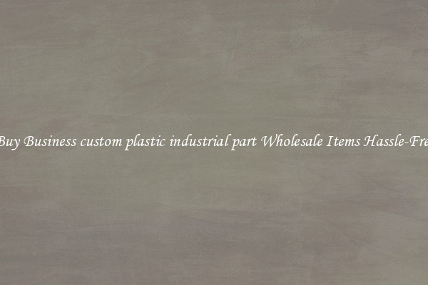 Buy Business custom plastic industrial part Wholesale Items Hassle-Free