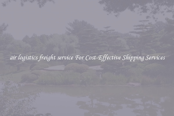 air logistics freight service For Cost-Effective Shipping Services