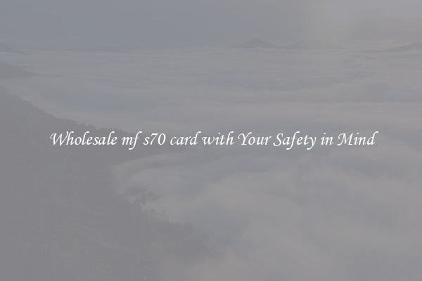 Wholesale mf s70 card with Your Safety in Mind