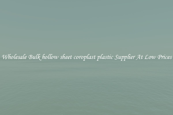 Wholesale Bulk hollow sheet coroplast plastic Supplier At Low Prices