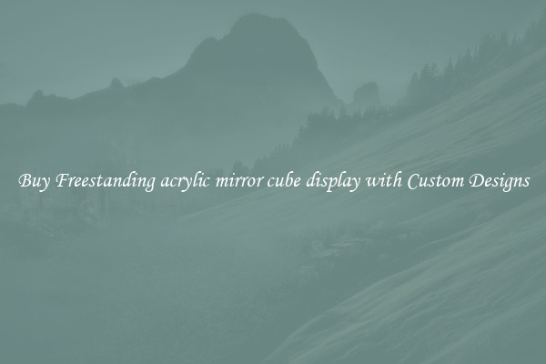 Buy Freestanding acrylic mirror cube display with Custom Designs