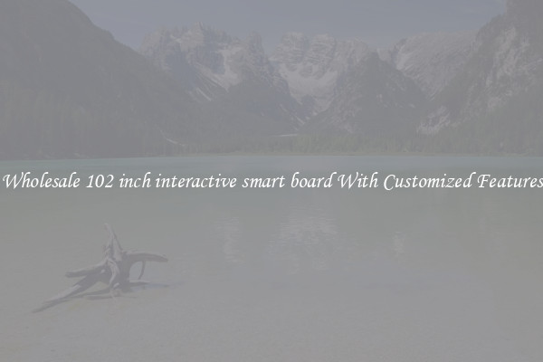 Wholesale 102 inch interactive smart board With Customized Features