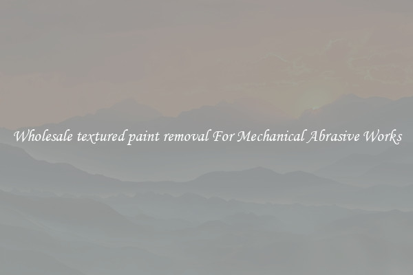 Wholesale textured paint removal For Mechanical Abrasive Works