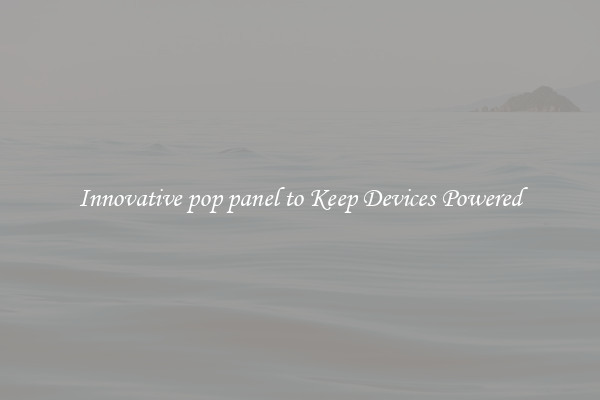 Innovative pop panel to Keep Devices Powered