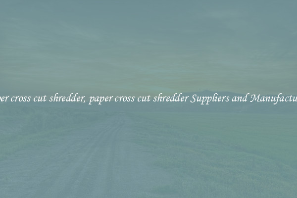 paper cross cut shredder, paper cross cut shredder Suppliers and Manufacturers